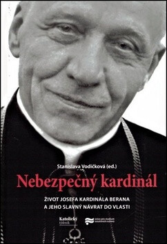 NEBEZPEČNÝ KARDINÁL ŽIVOT JOSEFA KARDINÁLA BERANA A JEHO
