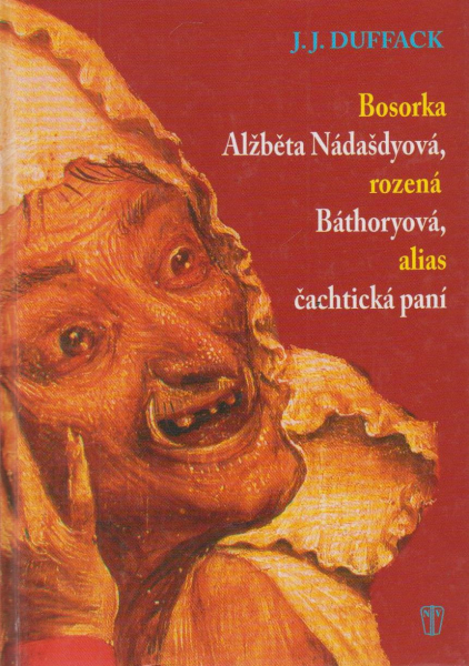 BOSORKA ALŽBĚTA NÁDAŠDYOVÁ, ROZENÁ BÁTHORYOVÁ ALIAS ČACHTICK