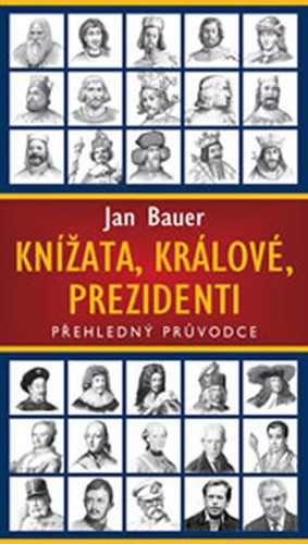 KNÍŽATA, KRÁLOVÉ, PREZIDENTI - PŘEHLEDNÝ PRŮVODCE