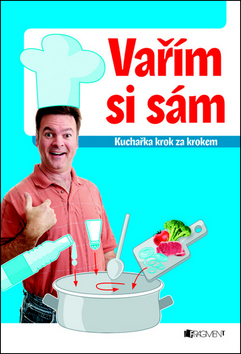 VAŘÍM SI SÁM - KUCHAŘKA KROK ZA KROKEM