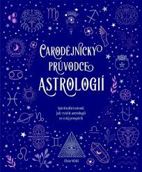 ČARODĚJNICKÝ PRŮVODCE ASTROLOGIÍ