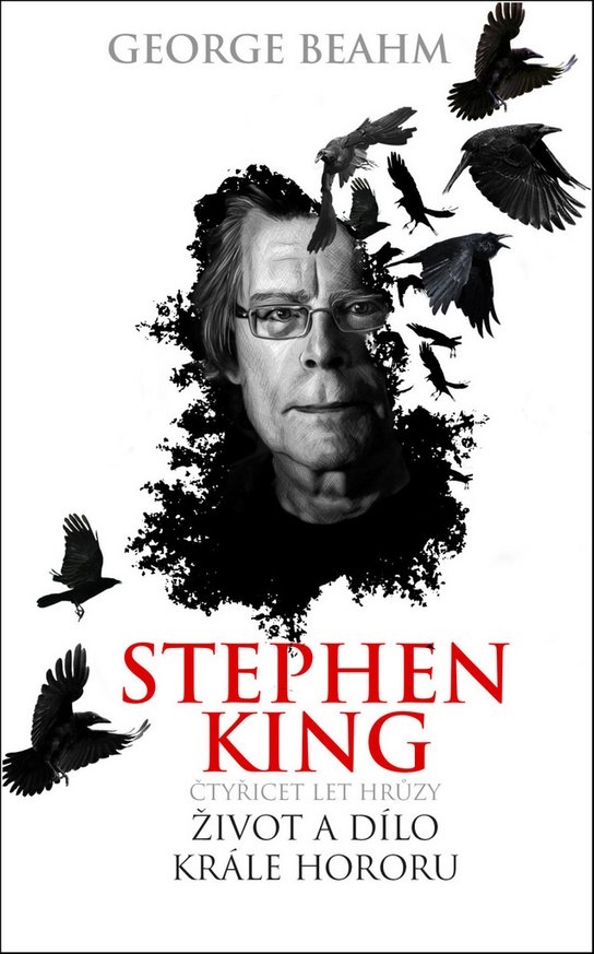 STEPHEN KING ČTYŘICET LET HRŮZY ŽIVOT A DÍLO KRÁLE HORORU