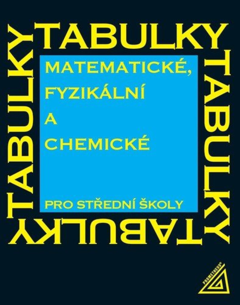 MATEMATICKÉ, FYZIKÁLNÍ A CHEMICKÉ TABULKY PRO STŘEDNÍ ŠKOLY
