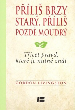 PŘÍLIŠ BRZY STARÝ, PŘÍLIŠ POZDĚ MOUDRÝ