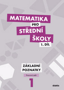 MATEMATIKA PRO SŠ 1.ZÁKLADNÍ POZNATKY PRACOVNÍ SEŠIT