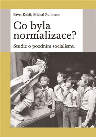 CO BYLA NORMALIZACE? STUDIE O POZDNÍM SOCIALISMU