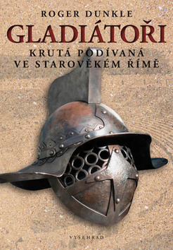 GLADIÁTOŘI - KRUTÁ PODÍVANÁ VE STAROVĚKÉM ŘÍMĚ