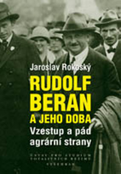 RUDOLF BERAN A JEHO DOBA-VZESTUP A PÁD AGRÁRNÍ STRANY