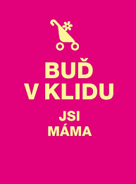 BUĎ V KLIDU. JSI MÁMA