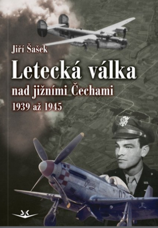 Obálka knihy LETECKÁ VÁLKA NA JIŽNÍMI ČECHAMI 1939-1945 od autora Šašek Jiří