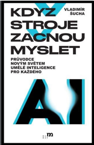 Obálka knihy KDYŽ STROJE ZAČNOU MYSLET - PRŮVODCE NOVÝM SVĚTEM UMĚLÉ INT. od autora Šucha Vladimír
