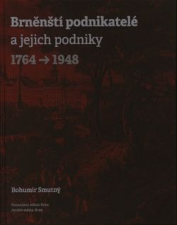 BRNĚNŠTÍ PODNIKATELÉ A JEJICH PODNIKY 1764-1948