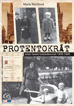 PROTENTOKRÁT ANEB ČESKÁ KAŽDODENNOST 1939-1945