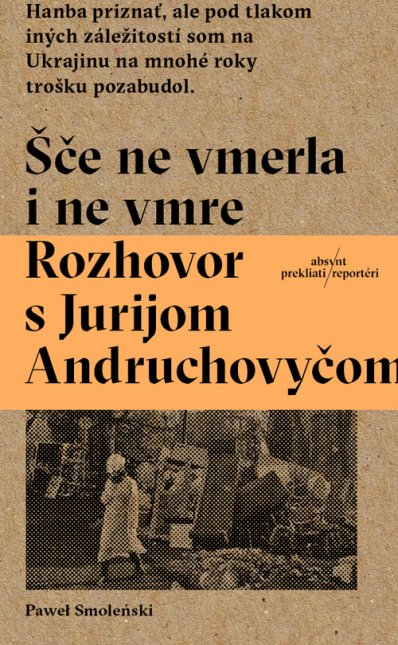 ŠČE NE VMERLA I NE VMRE-ROZHOVOR S JURIJOM ANDRUCHOVYČOM