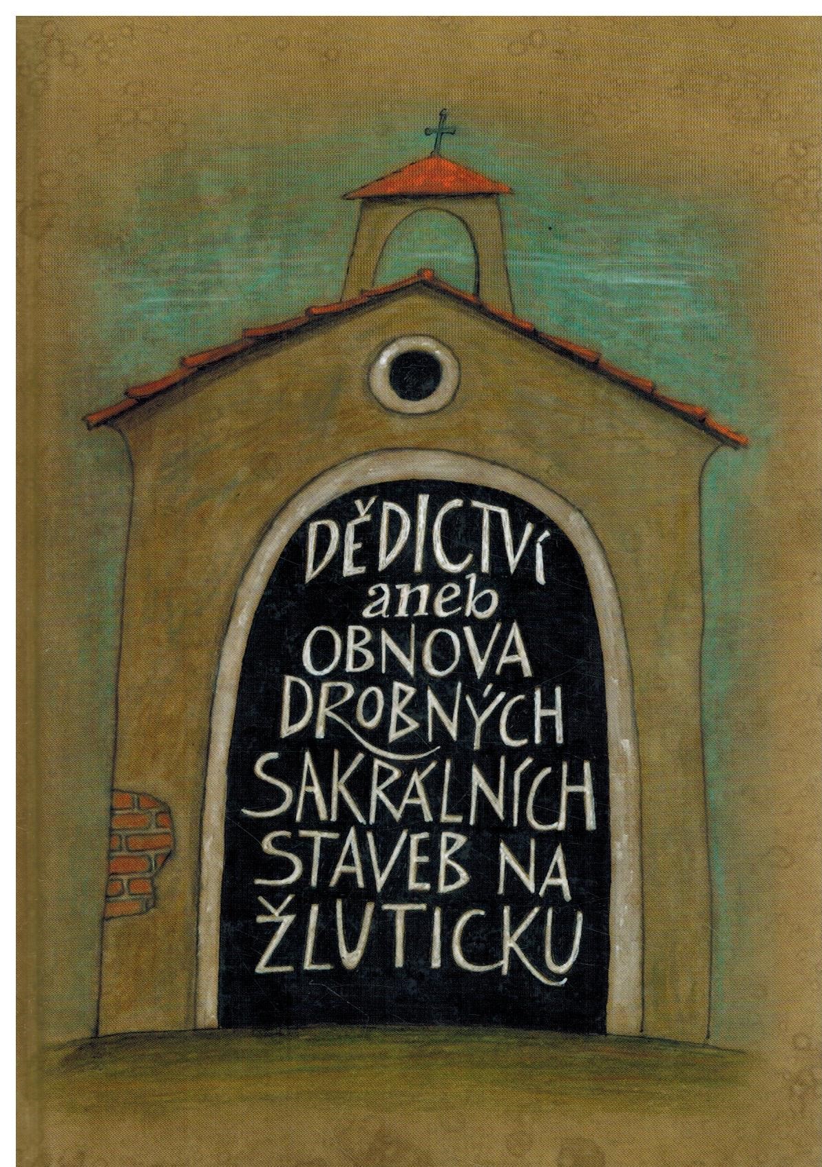 DĚDICTVÍANEB OBNOVA DROBNÝCH SAKRÁLNÍCH STAVEB NA ŽLUTICKU